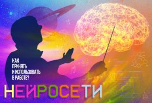 Нейросети. Страшно или перспективно? Как принять и использовать их для профессионального роста